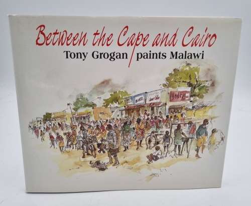 Between the Cape and Cairo - Tony Grogan Paints Malawi