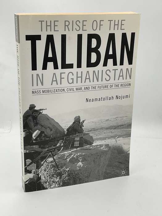 The Rise of the Taliban in Afghanistan: Mass Mobilization, Civil War, and the Future ... Nojumi