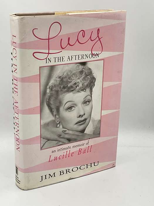 Lucy in the Afternoon: An Intimate Memoir Of Lucille Ball by Jim Brochu