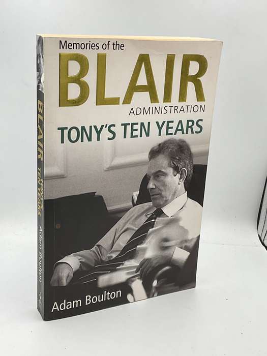 Tony`s Ten Years: Memories of the Blair Administration by Adam Boulton