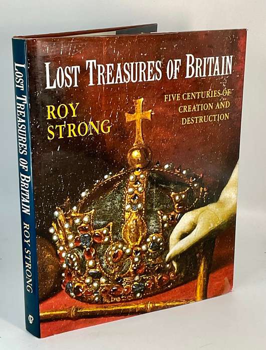 Lost Treasures of Britain : Five Centuries of Creation and Destruction by Roy Strong