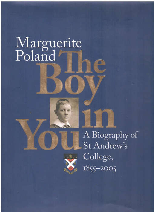 The Boy in You ~ A Biography of St Andrew's College 1855 - 2005  by Marguerite Poland