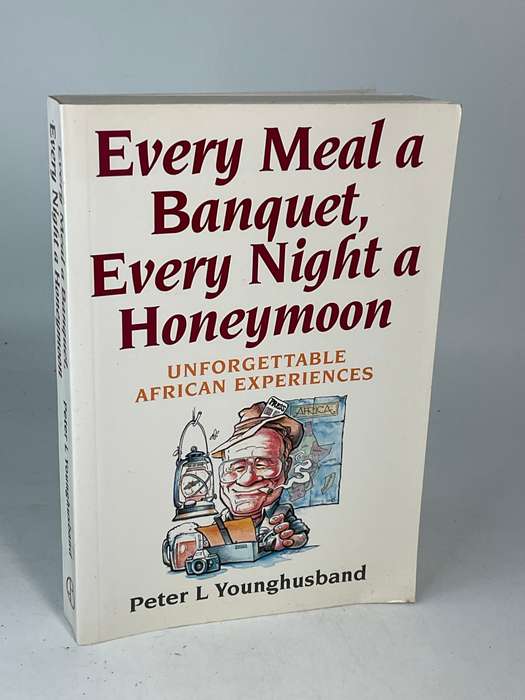 Every Meal a Banquet, Every Night a Honeymoon by Peter L Younghusband