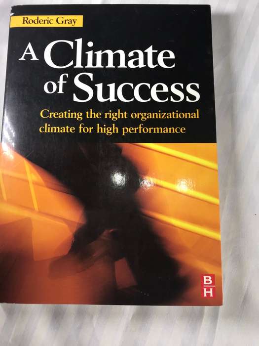 A Climate of Success Creating the right organizational climate for high performance Roderic Gray