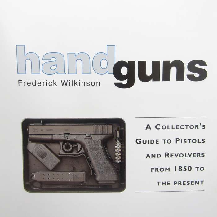 Handguns - A Collector`s Guide to Pistols and Revolvers from 1850 to the Present by Frederick Wilson