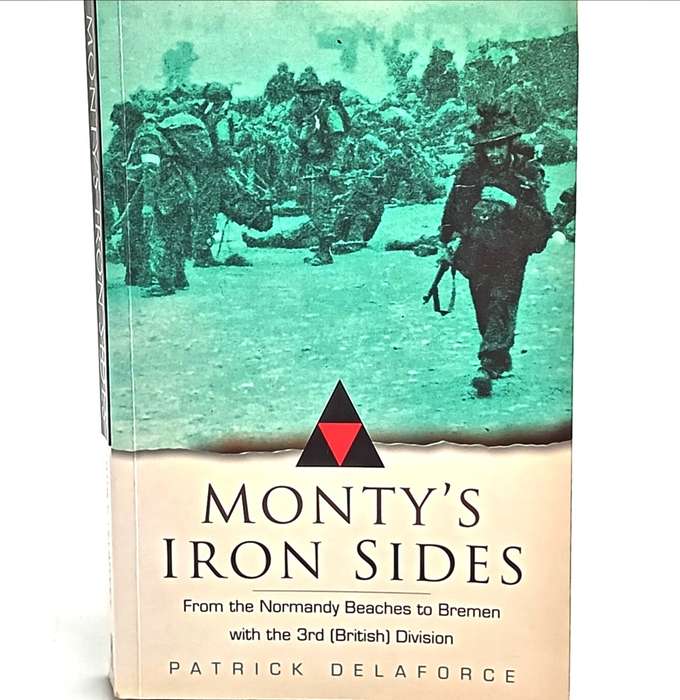 Monty`s Iron Sides - From the Normandy Beaches to Bremen with the 3rd division by Patrick Delaforce