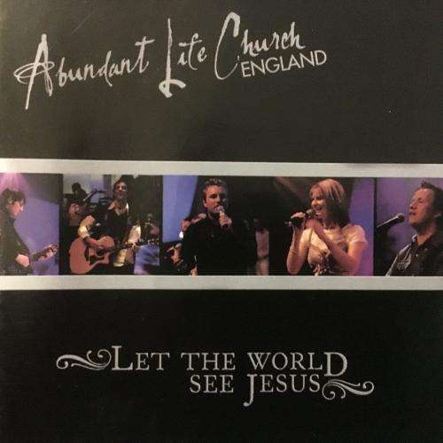 CD - Abundant Life Church England - Let The World See Jesus