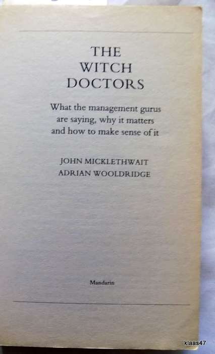 The Witch Doctors. What the management gurus are saying, why it matters and how to make sense of it.