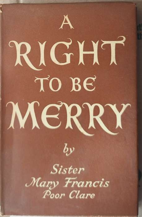 A Right to be Merry by Sister Mary Francis Poor Clare Hardcover