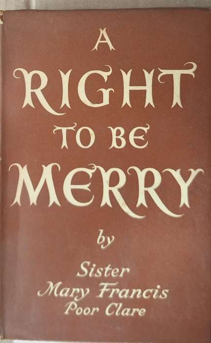 A Right to be Merry by Sister Mary Francis Poor Clare Hardcover