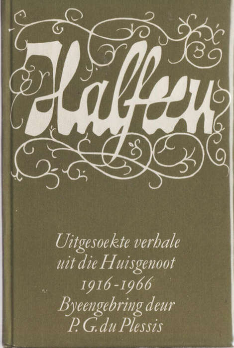 HALFEEU UITGESOEKTE VERHALE  UIT DIE HUISGENOOT 1916-1966 BYEENGEBRING DEUR  P G DU PLESSIS