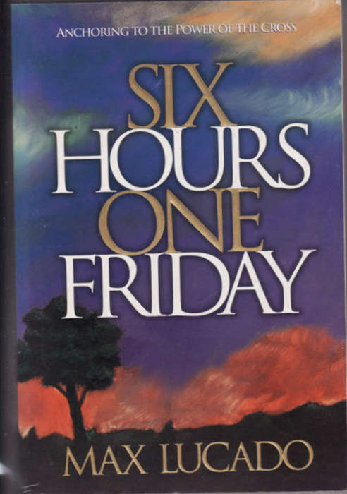 SIX HOURS ONE FRIDAY  BY MAX LUCADO  PAPERBACK  ( ANCHORING  TO THE PAWER OF THE CROSS )