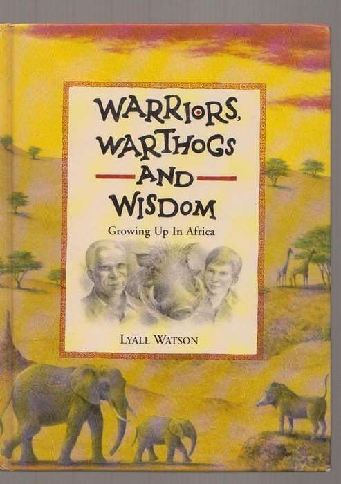 Warriors Warthogs And Wisdom - Growing Up In Africa By Lyall Watson