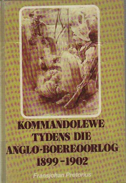 KOMMANDOLEWE TYDENS DIE ANGLO-BOEREOORLOG 1899-1902 - FRANSJOHAN PRETORIUS (1STE UITGAWE 1991)
