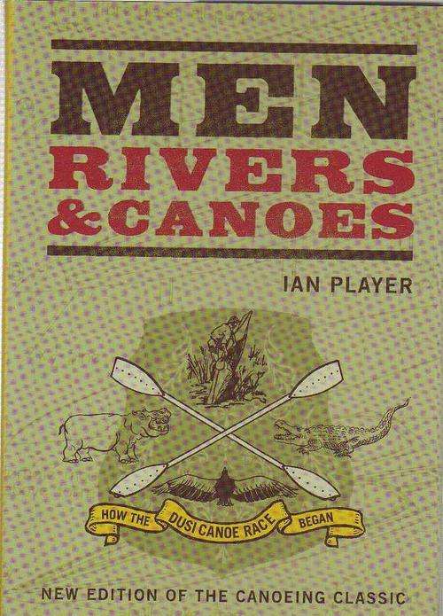 MEN , RIVERS AND CANOES - IAN PLAYER , HOW THE DUSI CANOE RACE BEGAN (2007)