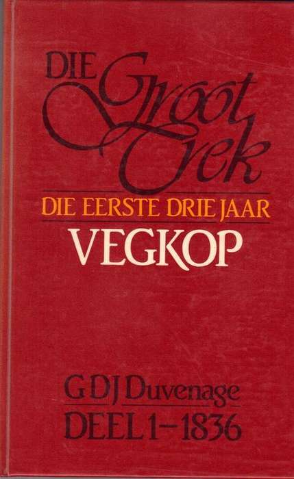 DIE GROOT TREK, DIE EERSTE DRIE JAAR, VEGKOP - GDJ DUVENAGE , DEEL 1-1836