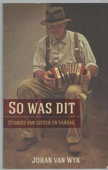 SO WAS DIT , STORIES VAN GISTER EN VANDAG - JOHAN VAN WYK (1 STE UITGAWE 1993)