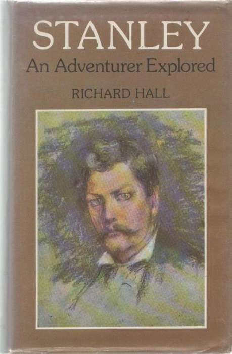 STANLEY, AN ADVENTURER EXPLORED - RICHARD HALL (1 ST PUBLISHED 1974)