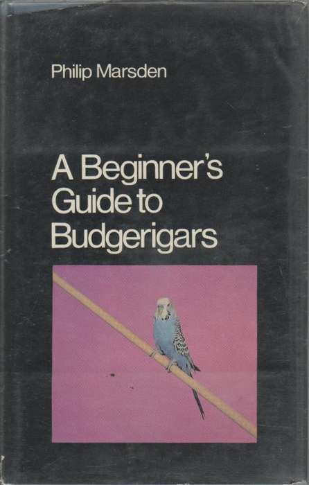 A BEGINNER'S GUIDE TO BUDGERIGARS - PHILIP MARSDEN (1 ST PUBLISHED 1968)