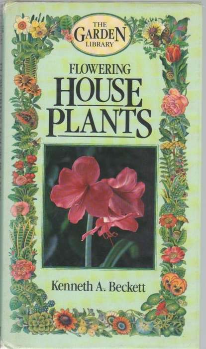 FLOWERING HOUSE PLANTS - KENNETH A BECKETT (1 ST PUBLISHED 1984)
