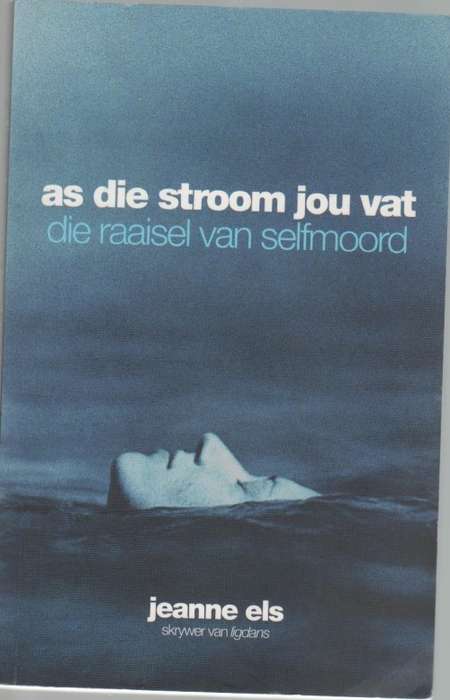 AS DIE STROOM JOU VAT, DIE RAAISEL VAN SELFMOORD - JEANNE ELS (1 STE DRUK 2011)