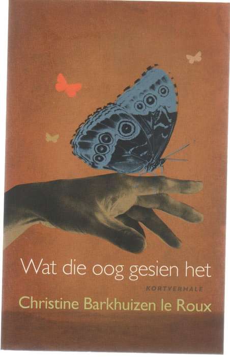 WAT DIE OOG GESIEN HET, KORTVERHALE - CHRISTINE BARKHUIZEN LE ROUX (1 STE UITGAWE 2011)