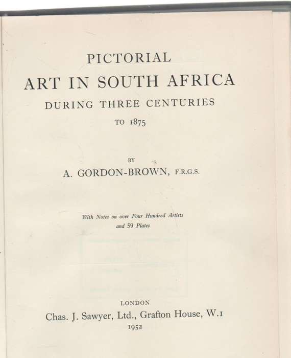 PICTORIAL ART IN SOUTH AFRICA DURING THREE CENTURIES TO 1875 - A GORDON-BROWN (1952)