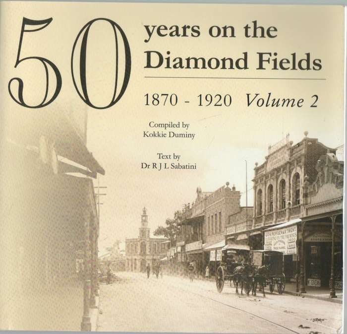 50 YEARS ON THE DIAMOND FIELDS, 1870 - 1920 VOLUME 2 - KOKKIE DUMINY & DR R J L SABATINI (2011)
