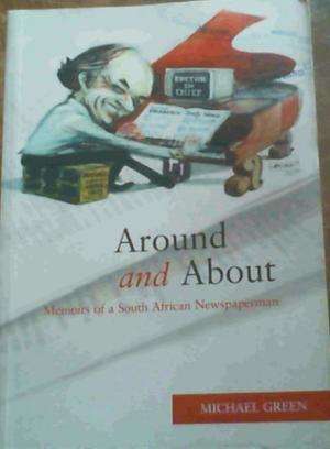 Around and About: Memoirs of a South African Newspaperman.  Michael Green