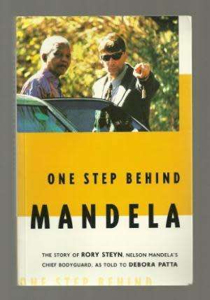 One step behind Mandela. The story of Rory Steyn, Nelson Mandela`s chief bodyguard. Debora Patta.