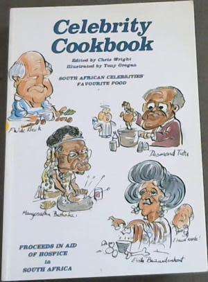 Celebrity Cookbook. South African Celebrities` Favourite Food. Chris Wright, Tony Grogan (Illust)
