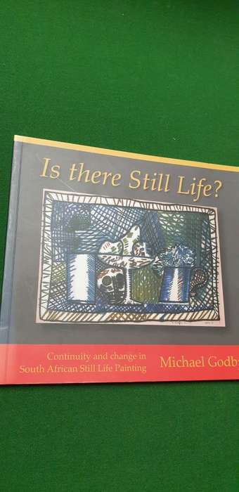 Is there still life? Continuity and change in South African Still Life Painting. Michael Godby.