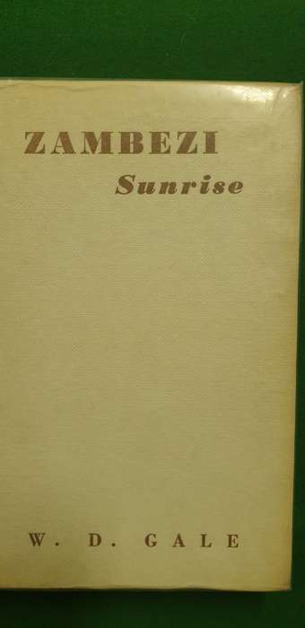 Zambezi Sunrise.  How civilisation came to Rhodesia and Nyasaland. W. D. Gale