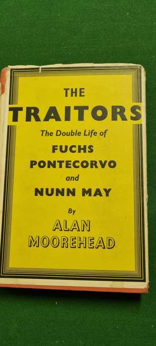 The Traitors. The double life of Fuchs, Pontecorvo and Nunn May. Alan Moorehead.