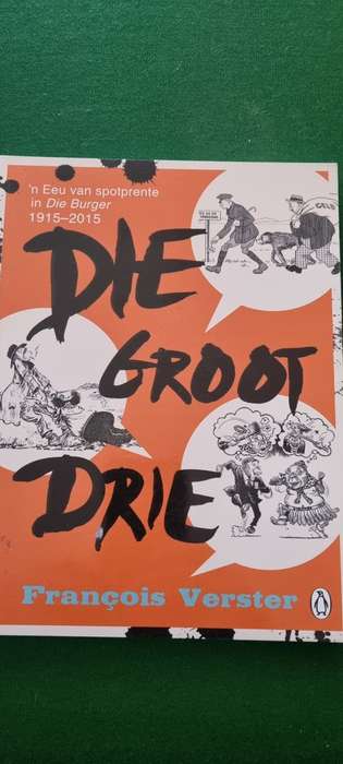 Die groot drie. `n eeu van spotprente in Die Burger 1915 - 2015. Francois Verster.