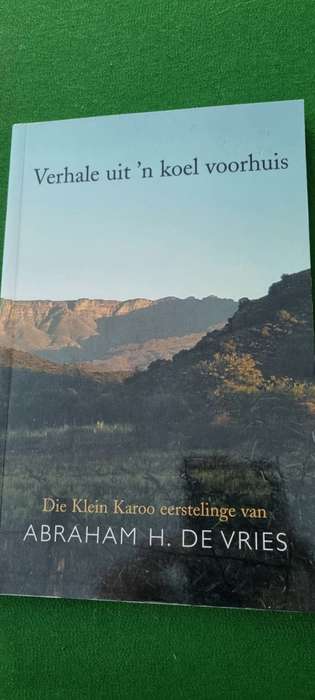 Verhale uit `n koel voorhuis. Die Klein Karoo eerstelinge van Abraham H De Vries.