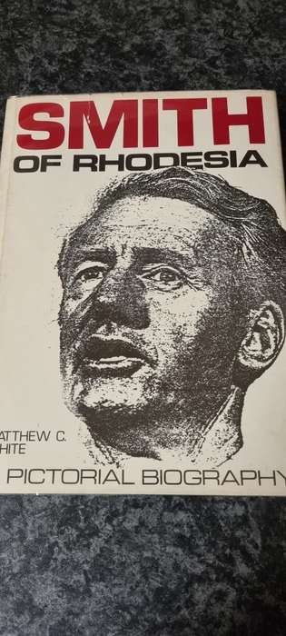 Smith of Rhodesia. A pictorial biography. Matthew C White.