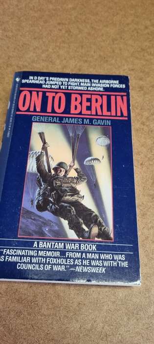 On to Berlin. Battles of an Airborne Commander 1943 - 1946. General James M Gavin