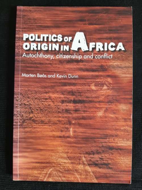 Politics of Origin in Africa: Autochthony, citizenship & conflict - Author: Morten Boas & Kevin Dunn