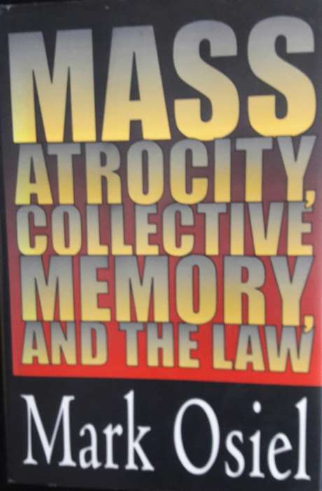 Mass Atrocity, Collective Memory, And The Law - Mark Osiel