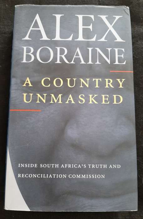 A Country Unmasked: Inside S.A.`s Truth & Reconciliation Commission By Alex Boraine
