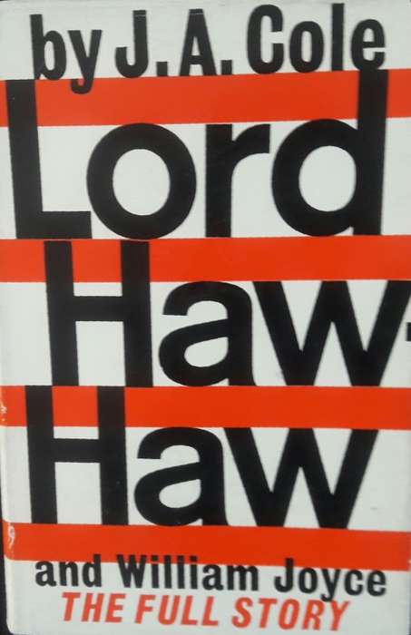Lord Haw-Haw  and William Joyce - The Full Story - J A  Cole