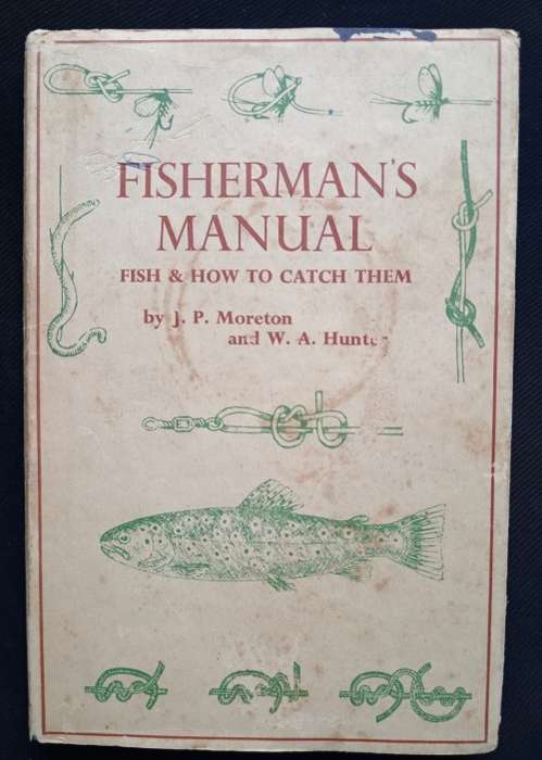 Fisherman`s Manual: Fish & How to Catch Them by J.P. Moreton & W.A. Hunter