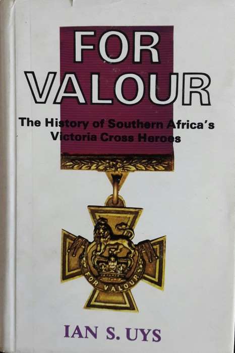 For Valour - The History of Southern Africa`s Victoria Cross Heroes - Ian S Uys