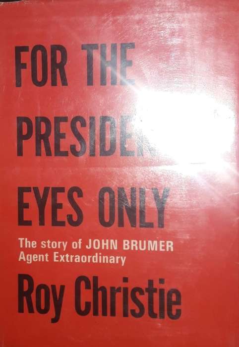 For The President`s Eyes Only - The Story of John Brumer - Agent Extrordinary - Roy Christie
