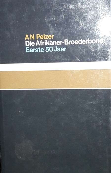 Die Afrikaner-Broederbond: Eerste 50 Jaar - A N Pelzer