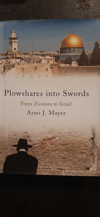 Plowshares into Swords - From Zionism to Israel by Arno J. Mayer