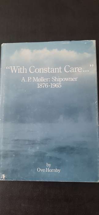 With Constant Care... A.P. Moller: Shipowner 1876-1965 by Ove Hornby