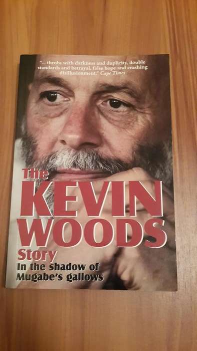 The Kevin Woods Story. In the shadow of Mugabe`s gallows.  SIGNED by Kevin Woods