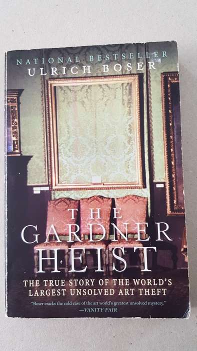 The Gardner Heist  Ulrich Boser. The true story of the worlds largest unsolved art theft.
